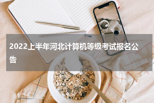 2022上半年河北计算机等级考试报名公告