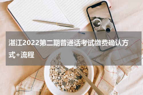 湛江2022第二期普通话考试缴费确认方式+流程