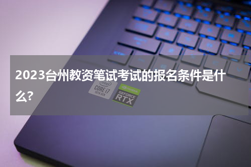 2023台州教资笔试考试的报名条件是什么?