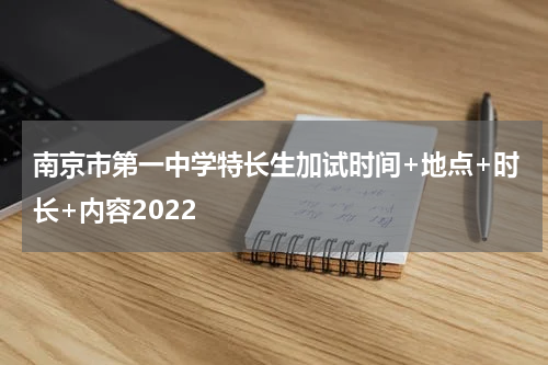 南京市第一中学特长生加试时间+地点+时长+内容2022