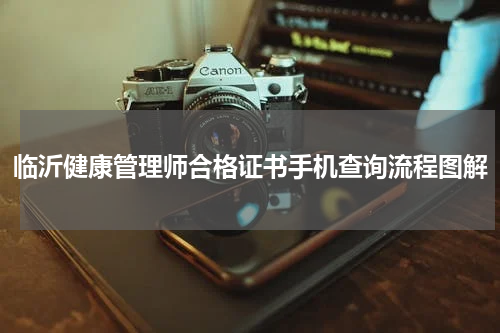 临沂健康管理师合格证书手机查询流程图解