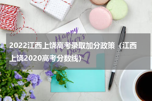2022江西上饶高考录取加分政策(江西上饶2020高考分数线)