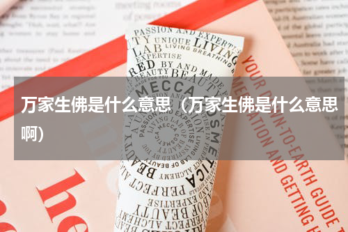 万家生佛是什么意思（万家生佛是什么意思啊）