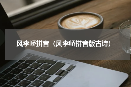 风李峤拼音（风李峤拼音版古诗）