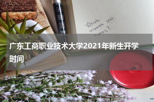 广东工商职业技术大学2021年新生开学时间