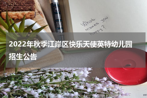 2022年秋季江岸区快乐天使英特幼儿园招生公告