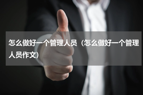 怎么做好一个管理人员(怎么做好一个管理人员作文)