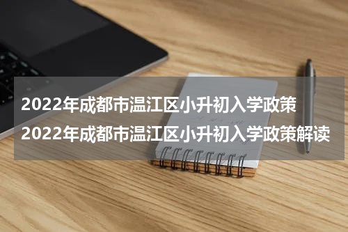 2022年成都市温江区小升初入学政策 2022年成都市温江区小升初入学政策解读
