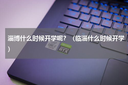 淄博什么时候开学呢?(临淄什么时候开学)