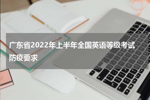 广东省2022年上半年全国英语等级考试防疫要求