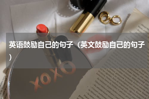 英语鼓励自己的句子（英文鼓励自己的句子）