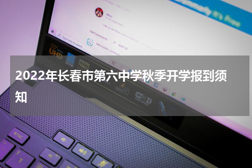 2022年长春市第六中学秋季开学报到须知