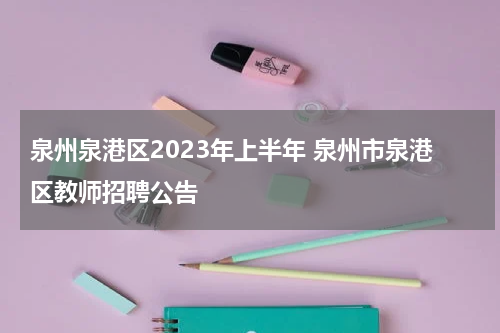 泉州泉港区2023年上半年 泉州市泉港区教师招聘公告