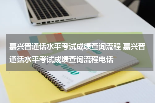 嘉兴普通话水平考试成绩查询流程 嘉兴普通话水平考试成绩查询流程电话