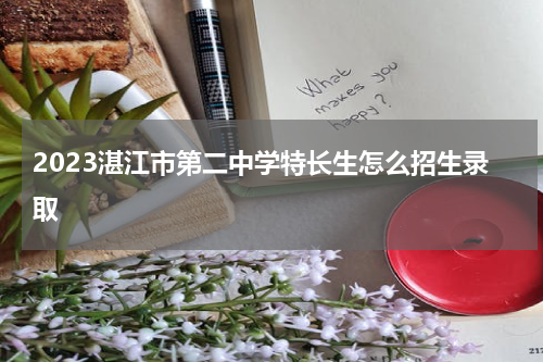 2023湛江市第二中学特长生怎么招生录取