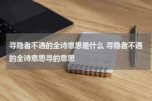 寻隐者不遇的全诗意思是什么 寻隐者不遇的全诗意思寻的意思