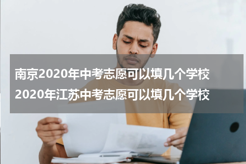 南京2020年中考志愿可以填几个学校 2020年江苏中考志愿可以填几个学校
