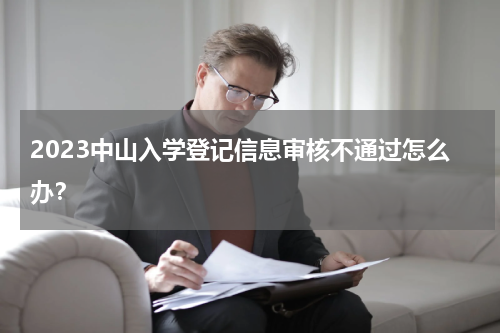 2023中山入学登记信息审核不通过怎么办?