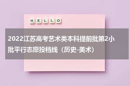 2022江苏高考艺术类本科提前批第2小批平行志愿投档线（历史-美术）