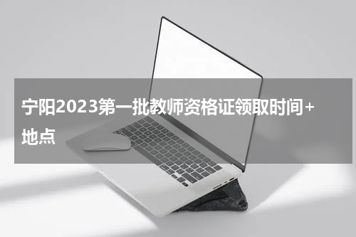 宁阳2023第一批教师资格证领取时间+地点