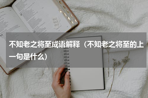 不知老之将至成语解释(不知老之将至的上一句是什么)