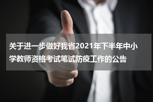 关于进一步做好我省2021年下半年中小学教师资格考试笔试防疫工作的公告