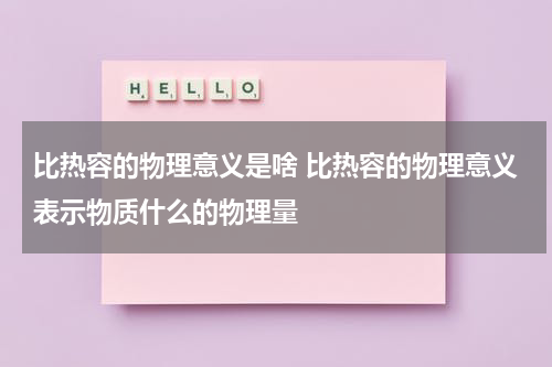 比热容的物理意义是啥 比热容的物理意义表示物质什么的物理量