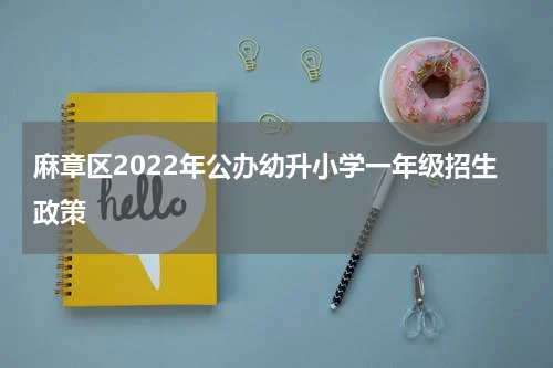 麻章区2022年公办幼升小学一年级招生政策
