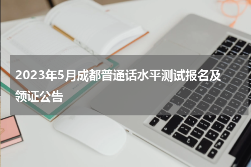 2023年5月成都普通话水平测试报名及领证公告