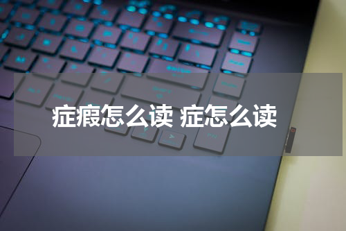 症瘕怎么读 症怎么读