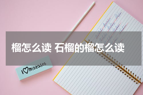 榴怎么读 石榴的榴怎么读