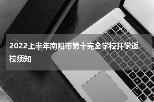 2022上半年南阳市第十完全学校开学返校须知