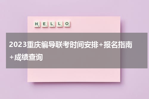 2023重庆编导联考时间安排+报名指南+成绩查询