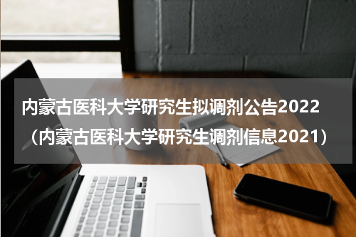 内蒙古医科大学研究生拟调剂公告2022（内蒙古医科大学研究生调剂信息2021）
