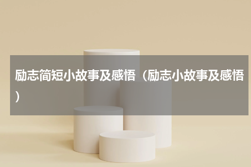 励志简短小故事及感悟（励志小故事及感悟）