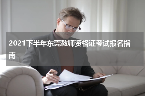 2021下半年东莞教师资格证考试报名指南