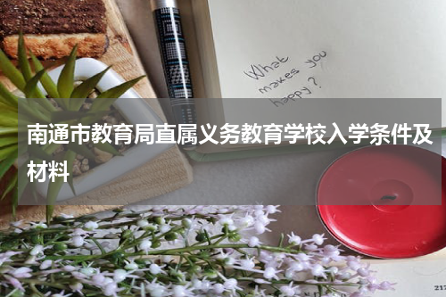 南通市教育局直属义务教育学校入学条件及材料