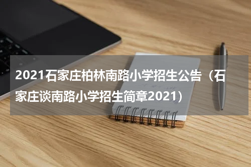 2021石家庄柏林南路小学招生公告（石家庄谈南路小学招生简章2021）