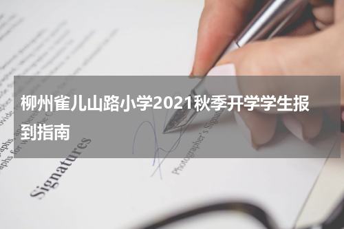 柳州雀儿山路小学2021秋季开学学生报到指南