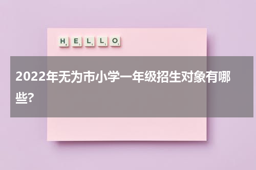 2022年无为市小学一年级招生对象有哪些?