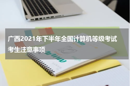 广西2021年下半年全国计算机等级考试考生注意事项