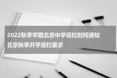 2022秋季学期北京中学返校时间通知 北京秋季开学返校要求