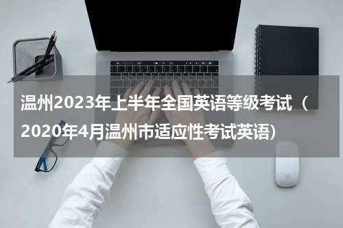 温州2023年上半年全国英语等级考试（2020年4月温州市适应性考试英语）