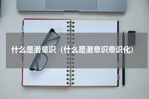 什么是潜意识（什么是潜意识意识化）