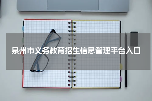 泉州市义务教育招生信息管理平台入口