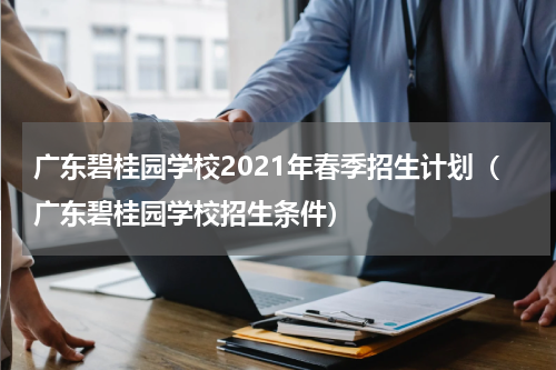 广东碧桂园学校2021年春季招生计划（广东碧桂园学校招生条件）