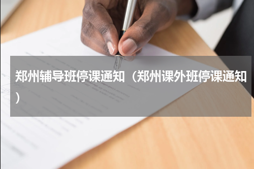 郑州辅导班停课通知(郑州课外班停课通知)