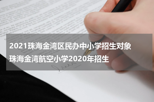 2021珠海金湾区民办中小学招生对象 珠海金湾航空小学2020年招生