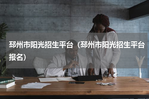 邳州市阳光招生平台（邳州市阳光招生平台报名）