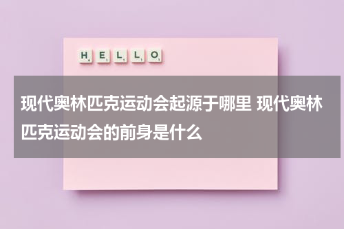 现代奥林匹克运动会起源于哪里 现代奥林匹克运动会的前身是什么